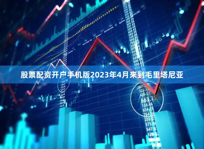 股票配资开户手机版2023年4月来到毛里塔尼亚