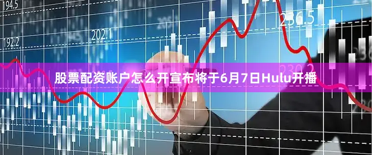 股票配资账户怎么开宣布将于6月7日Hulu开播