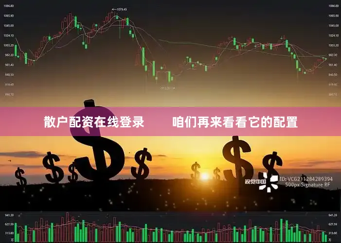散户配资在线登录        咱们再来看看它的配置
