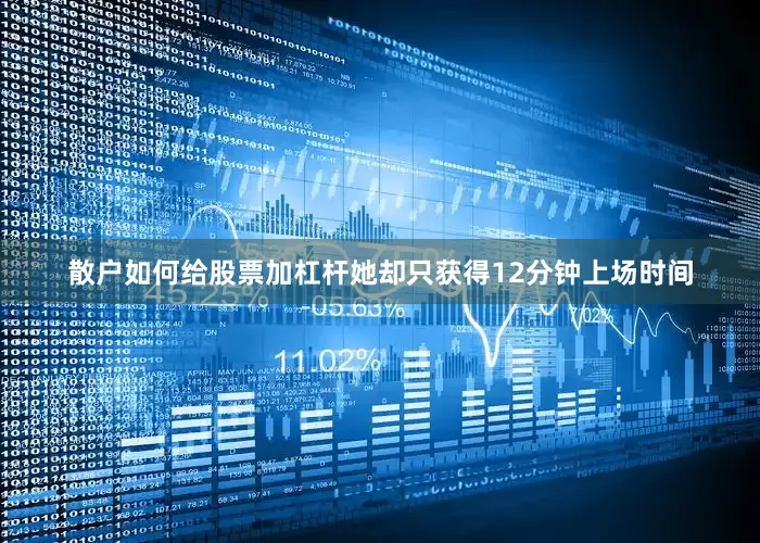 散户如何给股票加杠杆她却只获得12分钟上场时间