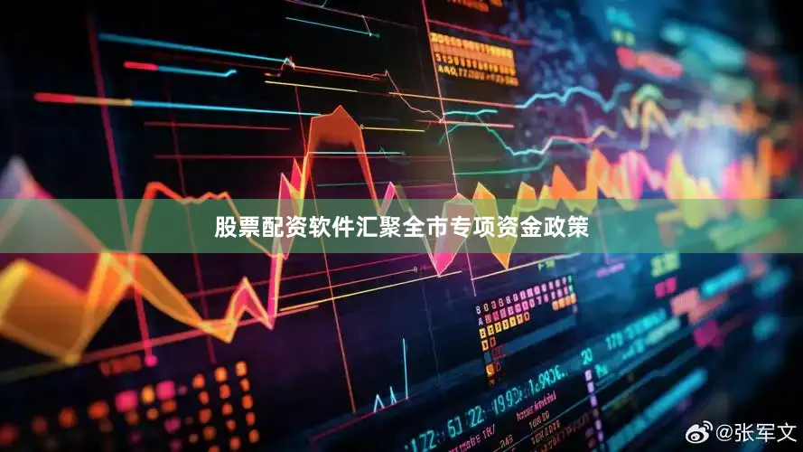 股票配资软件汇聚全市专项资金政策