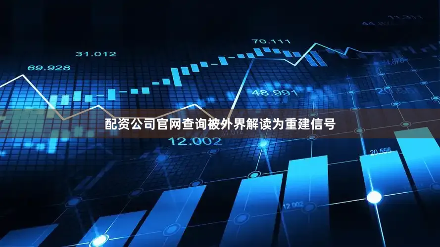 配资公司官网查询被外界解读为重建信号