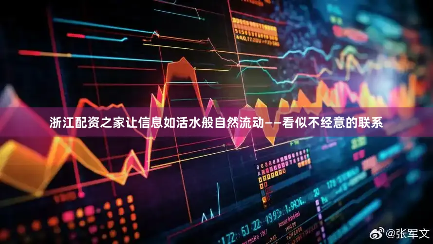 浙江配资之家让信息如活水般自然流动——看似不经意的联系