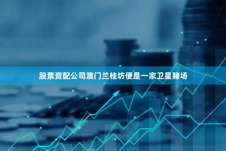 股票资配公司澳门兰桂坊便是一家卫星赌场