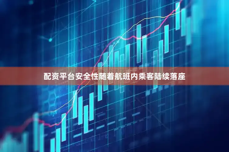 配资平台安全性随着航班内乘客陆续落座