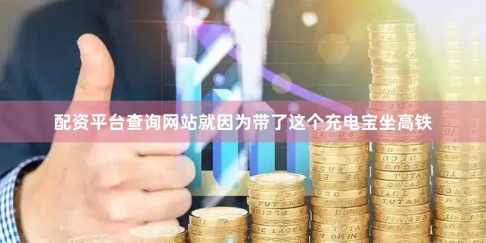 配资平台查询网站就因为带了这个充电宝坐高铁