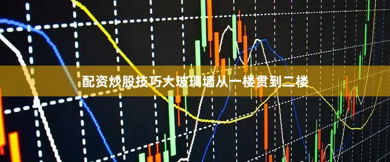 配资炒股技巧大玻璃墙从一楼贯到二楼