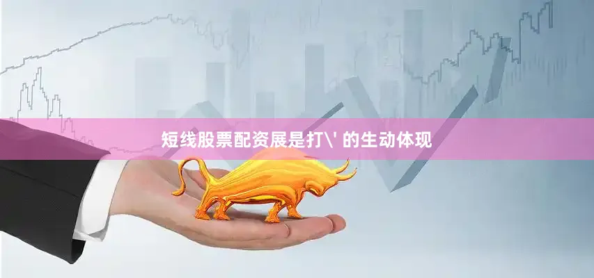 短线股票配资展是打' 的生动体现