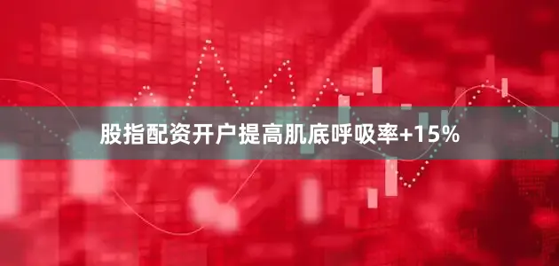 股指配资开户提高肌底呼吸率+15%